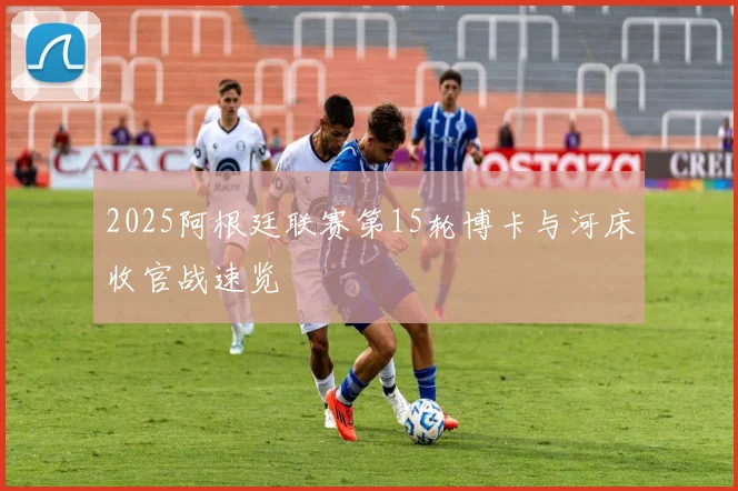 2025阿根廷联赛第15轮博卡与河床收官战速览